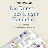 Die Kunst des klugen Handelns: 52 Irrwege, die Sie besser anderen überlassen by