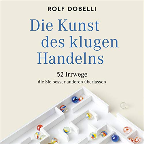 Die Kunst des klugen Handelns: 52 Irrwege, die Sie besser anderen überlassen