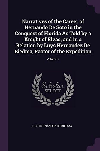 Narratives of the Career of Hernando de Soto in the Conquest of Florida as Told by a Knight of Elvas, and in a Relation by Luys Hernandez de Biedma, Factor of the Expedition; Volume 2