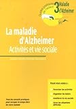 La Maladie D'Alzheimer. Activites Et Vie Sociale.Tous Les Conseils Pratiques Pour Occuper Le Temps Libre De Votre Malade