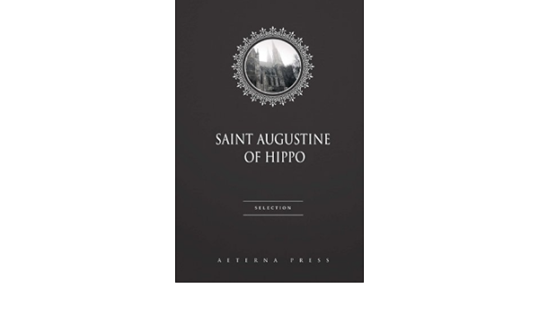 Saint Augustine Of Hippo Selection 3 Books Saint Augustine Of Hippo Aeterna Press Amazon Fr Livres