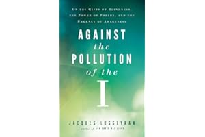 Against the Pollution of the I: On the Gifts of Blindness, the Power of Poetry, and the Urgency of Awareness