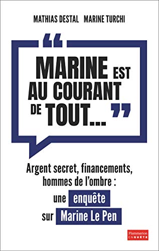 "Marine est au courant de tout..." : Argent secret, financements et hommes de l'ombre, une enquête sur Marine Le Pen "Marine est au courant de tout..." : Argent secret, financements et hommes de l'ombre, une enquête sur Marine Le Pen