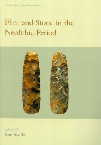 Flint and Stone in the Neolithic Period (NEOLITHIC STUDIES GROUP SEMINAR PAPERS Book 11)