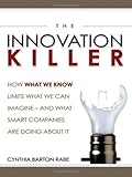 The Innovation Killer: How What We Know Limits What We Can Imagine? and What Smart Companies Are Doing about It by 