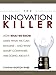 The Innovation Killer: How What We Know Limits What We Can Imagine? and What Smart Companies Are Doing about It by 