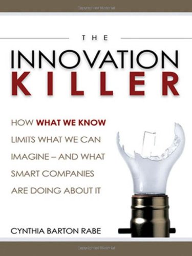 The Innovation Killer: How What We Know Limits What We Can Imagine? and What Smart Companies Are Doing about It