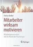 Mitarbeiter wirksam motivieren: Mitarbeitermotivation mit der Macht der Psychologie by Florian Becker