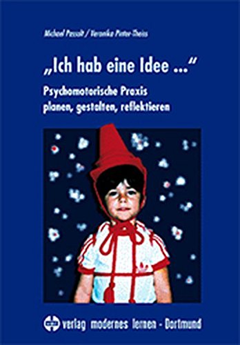 Download „Ich hab’ eine Idee...“: Psychomotorische Praxis planen, gestalten, reflektieren Download „Ich hab’ eine Idee...“: Psychomotorische Praxis planen, gestalten, reflektieren