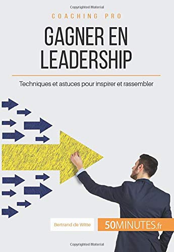 Télécharger Gagner en leadership: Techniques et astuces pour inspirer et rassembler Livre PDF Gratuit