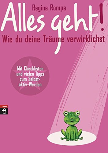 Alles geht! Wie du deine Träume verwirklichst: Mit Checklisten und vielen Tipps zum Selbst-aktiv-Werden