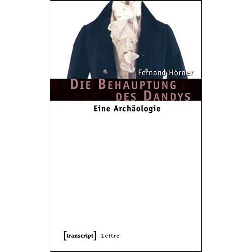 Die Behauptung des Dandys: Eine Archäologie (Lettre) Die Behauptung des Dandys: Eine Archäologie (Lettre)