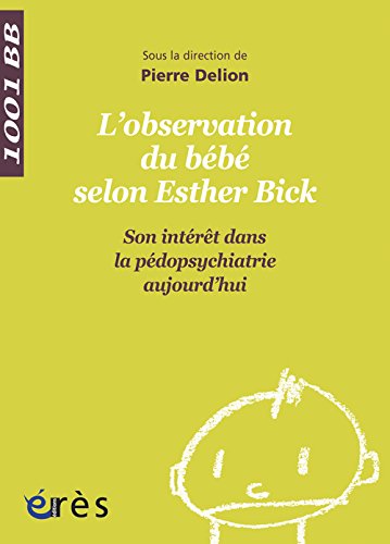 L'observation directe du bébé selon Esther Bick : Son intérêt dans la pédopsychiatrie aujourd'hui L'observation directe du bébé selon Esther Bick : Son intérêt dans la pédopsychiatrie aujourd'hui