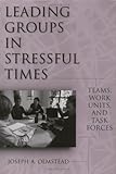 Image de Leading Groups in Stressful Times: Teams, Work Units, and Task Forces: Teams, Work Units and Task Forces