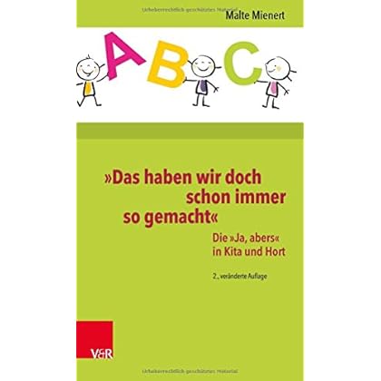 »Das haben wir doch schon immer so gemacht«: Die »Ja, abers« in Kita und Hort »Das haben wir doch schon immer so gemacht«: Die »Ja, abers« in Kita und Hort