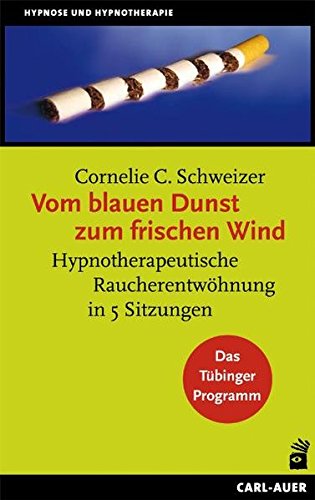 Vom blauen Dunst zum frischen Wind: Hypnotherapeutische Raucherentwöhnung in 5 Sitzungen. Das Tübinger Programm