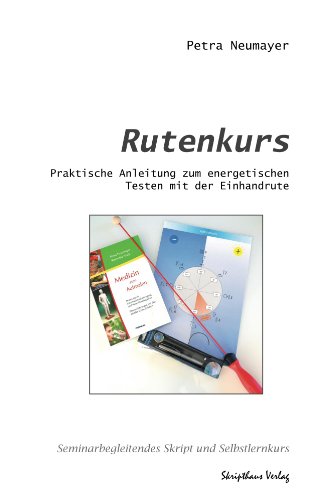 Download Rutenkurs: Praktische Anleitung zum energetischen Testen mit der Einhandrute