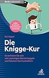 Die Knigge-Kur: So befreien Sie sich von unsinnigen Benimmregeln und falschen Karrierehelfern by 