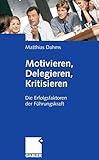 Motivieren, Delegieren, Kritisieren: Die Erfolgsfaktoren der Führungskraft by 