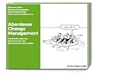 Abenteuer Change Management: Handfeste Tipps aus der Praxis für alle, die etwas bewegen wollen by 