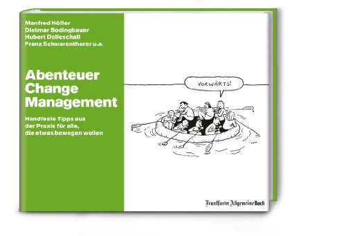Abenteuer Change Management: Handfeste Tipps aus der Praxis für alle, die etwas bewegen wollen