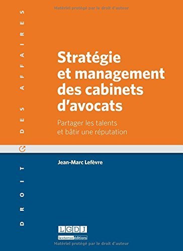 Stratégie et management des cabinets d'avocats. Partager les talents et bâtir une réputation de Jean-Marc Lefèvre (2 septembre 2014) Broché