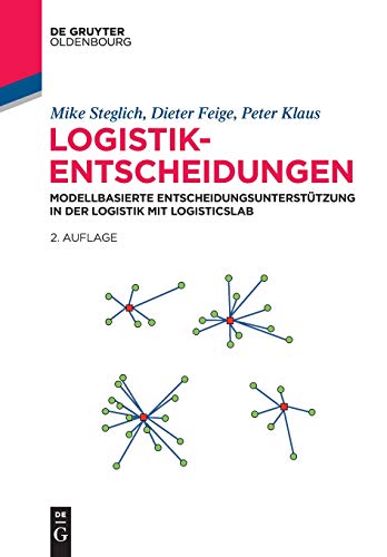 Logistik-Entscheidungen: Modellbasierte Entscheidungsunterstützung in der Logistik mit LogisticsLab (De Gruyter Studium)