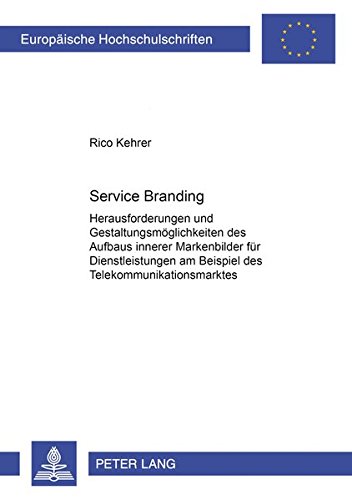 Service Branding: Ein Beitrag zum Aufbau erfolgreicher Dienstleistungsmarken am Beispiel des Telekommunikationsmarktes (Europäische Hochschulschriften ... / Série 5: Sciences économiques, Band 3154)