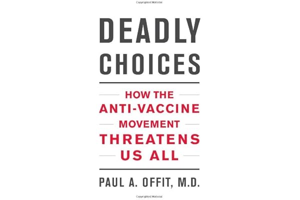 Deadly Choices: How the Anti-Vaccine Movement Threatens Us All