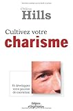 Cultivez votre charisme : Et développez votre pouvoir de conviction