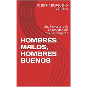 HOMBRES MALOS, HOMBRES BUENOS: Una historia real. La realidad de muchas mujeres