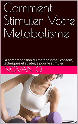 Download Comment Stimuler Votre Metabolisme: La compréhension du métabolisme : conseils, techniques et stratégie pour le stimuler Download Comment Stimuler Votre Metabolisme: La compréhension du métabolisme : conseils, techniques et stratégie pour le stimuler