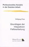 Grundlagen der Integrativen Fallbearbeitung (Professionelles Handeln in der Sozialen Arbeit) by
