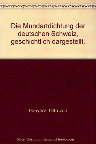 Die Mundartdichtung der deutschen Schweiz, geschichtlich dargestellt.