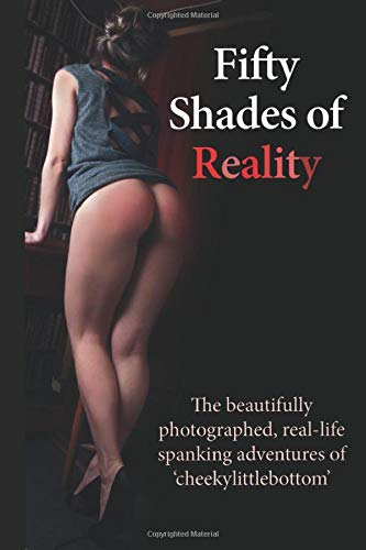 Fifty Shades of Reality: The beautifully photographed, real-life spanking adventures of 'cheekylittlebottom'