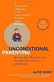 Unconditional Parenting: Moving from Rewards and Punishments to Love and Reason Unconditional Parenting: Moving from Rewards and Punishments to Love and Reason