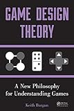 Game Design Theory: A New Philosophy for Understanding Games (English Edition) by Keith Burgun