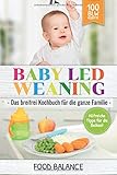 Baby Led Weaning: Das breifrei Kochbuch für die ganze Familie Hilfreiche Tipps für die Beikost 100 BLW Rezepte (Baby Ernährung, Band 1) by 