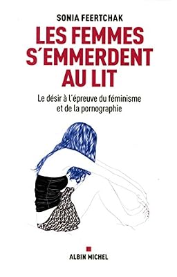 Les Femmes s'emmerdent au lit: Le désir à l'épreuve du féminisme et de la pornographie