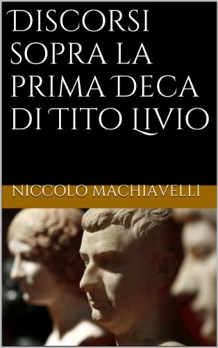 Discorsi sopra la prima Deca di Tito Livio (Italian Edition) Discorsi sopra la prima Deca di Tito Livio (Italian Edition)