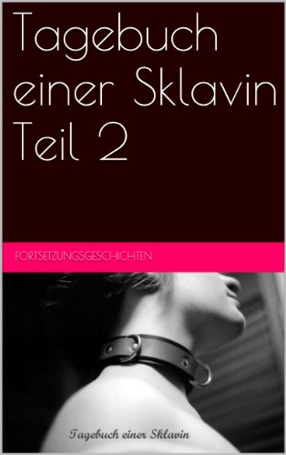 Tagebuch einer Sklavin Teil 2: Fortsetzungsgeschichten....