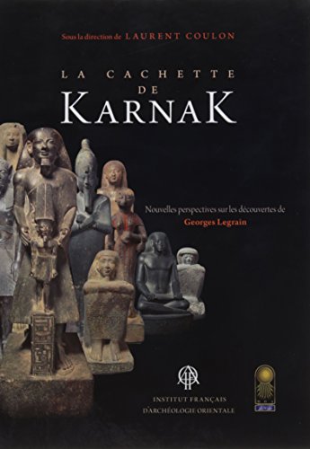 La cachettte de Karnak : Nouvelles perspectives sur les découvertes de Georges Legrain francais La cachettte de Karnak : Nouvelles perspectives sur les découvertes de Georges Legrain francais