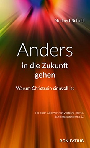 Anders in die Zukunft gehen: Warum Christsein sinnvoll ist