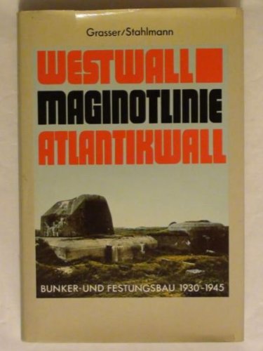 Westwall. Maginot- Linie. Atlantikwall. Bunker- und Festungsbau 1930 - 1945