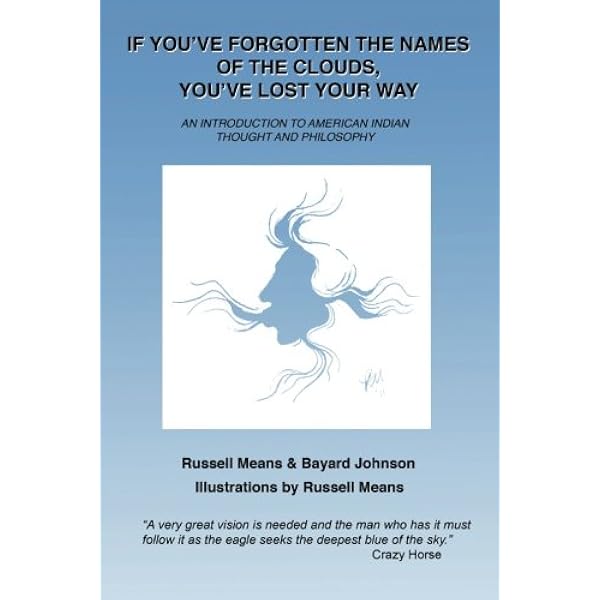 If You Ve Forgotten The Names Of Clouds You Ve Lost Your Way An Introduction To American Indian Thought And Philosophy Means Russell Johnson Bayard Means Russell Amazon Co Uk Books If You Ve Forgotten The Names Of Clouds You Ve Lost Your Way An Introduction To American Indian Thought And Philosophy Means Russell Johnson Bayard Means Russell Amazon Co Uk Books