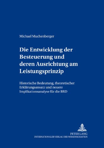 Die Entwicklung der Besteuerung und deren Ausrichtung am Leistungsfähigkeitsprinzip: Historische Bedeutung, theoretischer Erklärungsansatz und neuere ... für die BRD (Freiburger Steuerforum)