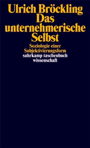 Das unternehmerische Selbst: Soziologie einer Subjektivierungsform (suhrkamp taschenbuch wissenschaft)