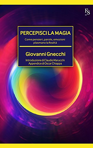 Percepisci la magia. Come pensieri, parole, emozioni plasmano la realtà Percepisci la magia. Come pensieri, parole, emozioni plasmano la realtà