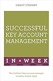 Successful Key Account Management In A Week: Be A Brilliant Key Account Manager In Seven Simple Steps (Teach Yourself) by Grant Stewart