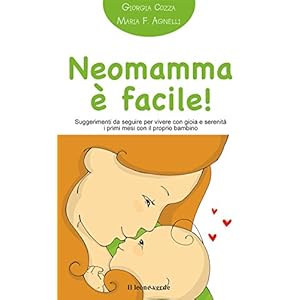 Neomamma è facile!: Suggerimenti da seguire per vivere con gioia e serenità i primi